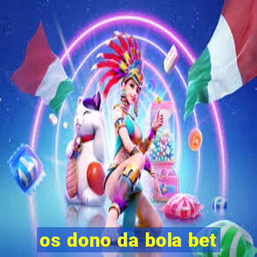 os dono da bola bet